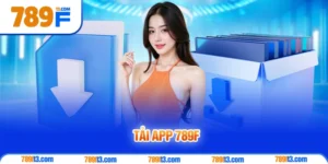 Tải App 789F - Hướng Dẫn Cài Đặt Ứng Dụng Nhanh Chóng và Tiện Lợi
