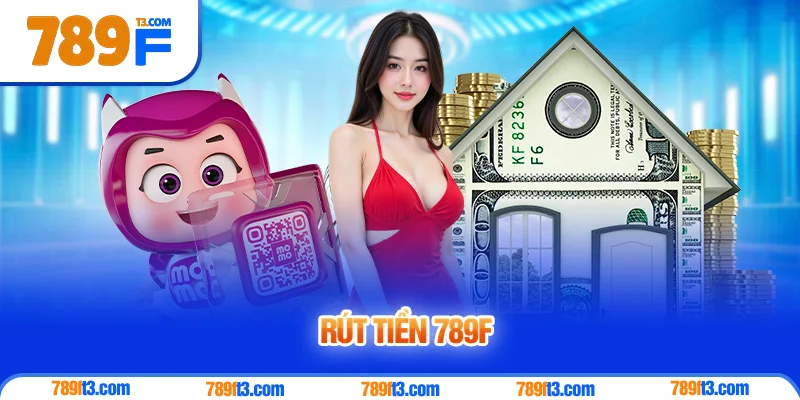 Rút Tiền 789F - Hướng Dẫn Nhận Thưởng An Toàn và Nhanh Chóng
