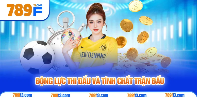 Đánh Giá Động Lực Thi Đấu Và Tính Chất Trận Đấu