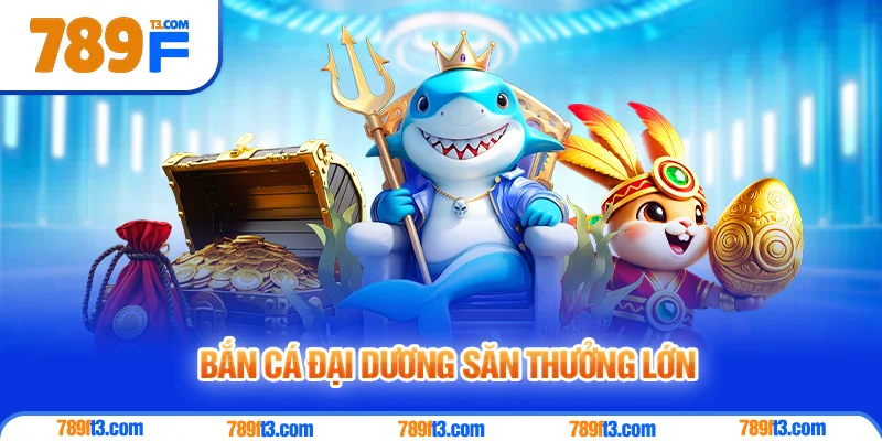 Bắn Cá Đại Dương Săn Thưởng Bất Tận