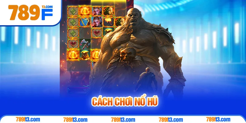 Cách Chơi Nổ Hũ - 789F Hướng Dẫn Cơ Bản Từ A Đến Z