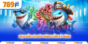 Mẹo Bắn Cá Giúp Nâng Tầm Kỹ Năng, Tối Ưu Lợi Nhuận