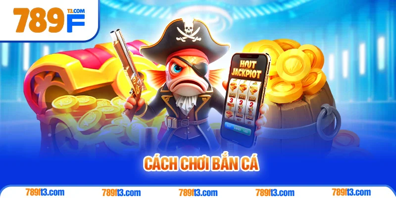 Cách Chơi Bắn Cá - Hướng Dẫn Chi Tiết Cho Người Mới