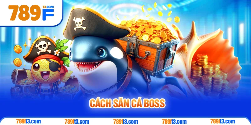 Cách Săn Cá Boss - Bí Kíp Hạ Gục Siêu Cá, Rinh Thưởng Khủng