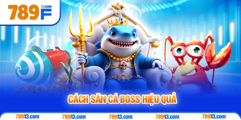 Cách Săn Cá Boss Hiệu Quả Tại 789F